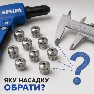 Як правильно підібрати насадку GESIPA для відривних заклепок